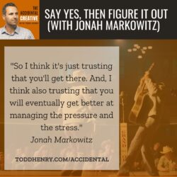 Say Yes, Then Figure It Out (with Jonah Markowitz)